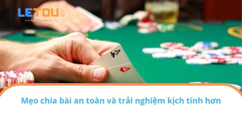 Mẹo chia bài an toàn và trải nghiệm kịch tính hơn