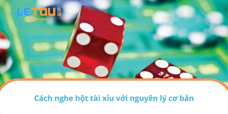 Cách nghe hột tài xỉu với nguyên lý cơ bản