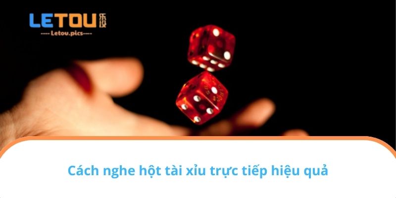 Cách nghe hột tài xỉu trực tiếp hiệu quả