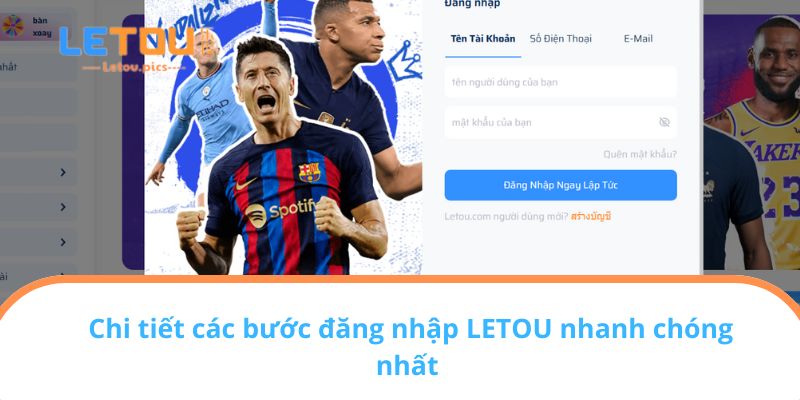 Chi tiết các bước đăng nhập LETOU nhanh chóng nhất