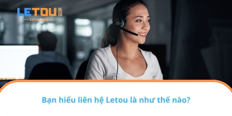 Bạn hiểu liên hệ Letou là như thế nào?