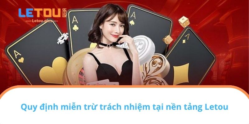 Quy định miễn trừ trách nhiệm tại nền tảng Letou