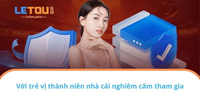 Với trẻ vị thành niên nhà cái nghiêm cấm tham gia