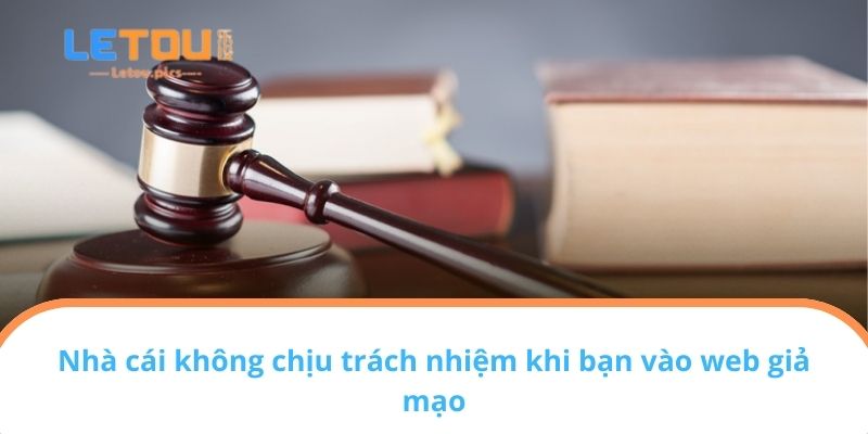 Nhà cái không chịu trách nhiệm khi bạn vào web giả mạo